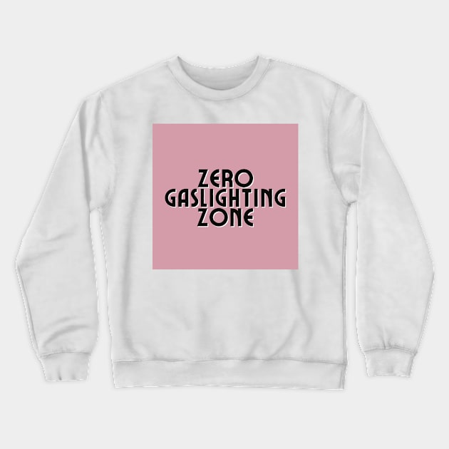 Zero Gaslighting Zone Crewneck Sweatshirt by S0CalStudios